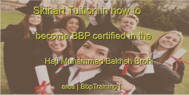 Skinart Tuition in how to become BBP certified in the Haji Muhammad Bakhsh Brohi area | BbpTraining | BbpClasses | SkinartTraining-Pakistan